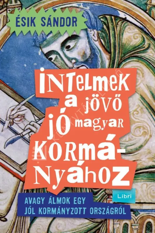 Népszerű Intelmek a jövő jó magyar kormányához - Avagy álmok egy jól kormányzott országról