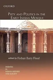Piety and Politics in the Early Indian Mosque byFlood, Finbarr Barry; Szezonális akció